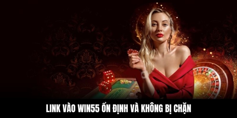 Link vào Win55 ổn định và không bị chặn